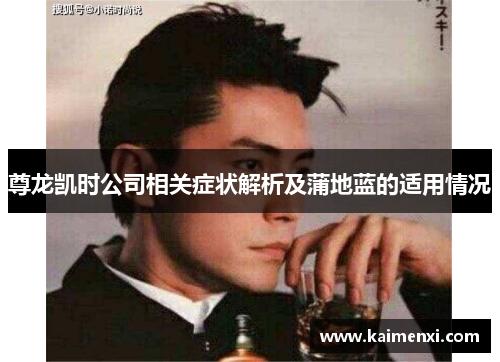 尊龙凯时公司相关症状解析及蒲地蓝的适用情况