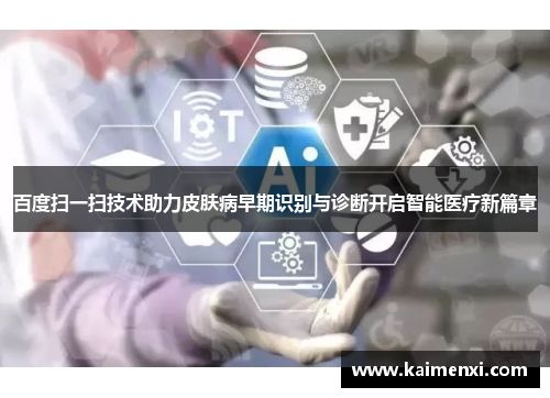 百度扫一扫技术助力皮肤病早期识别与诊断开启智能医疗新篇章
