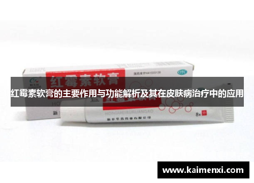 红霉素软膏的主要作用与功能解析及其在皮肤病治疗中的应用