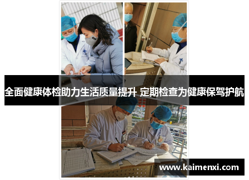 全面健康体检助力生活质量提升 定期检查为健康保驾护航
